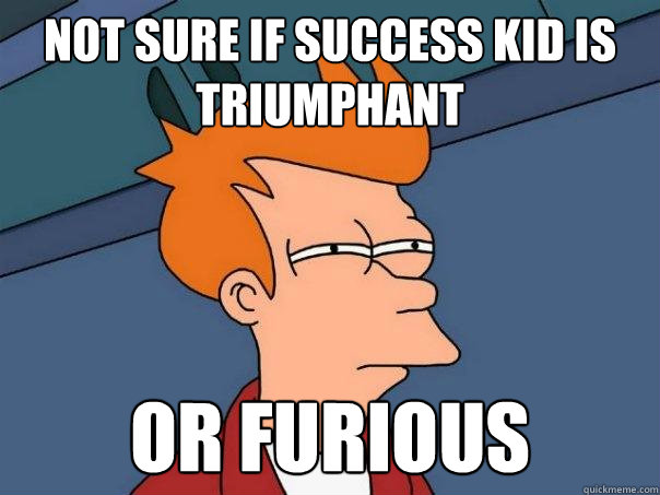Not sure if success kid is triumphant or furious  Futurama Fry