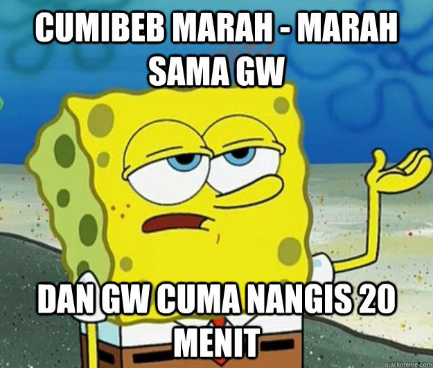 cumibeb marah - marah sama gw dan gw cuma nangis 20 menit  Tough Spongebob
