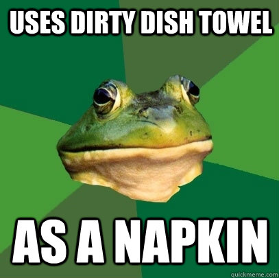 uses dirty dish towel as a napkin  Foul Bachelor Frog