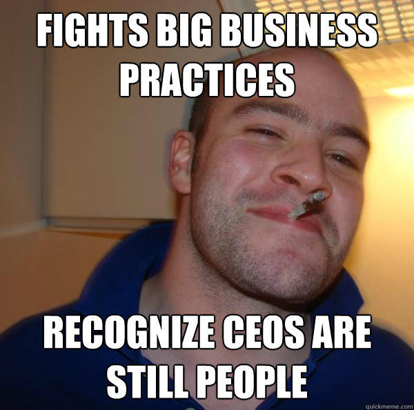 Fights big business practices recognize ceos are still people  