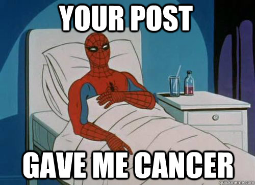 Your post Gave me cancer - Your post Gave me cancer  Sick Spiderman