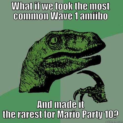 WHAT IF WE TOOK THE MOST COMMON WAVE 1 AMIIBO AND MADE IT THE RAREST FOR MARIO PARTY 10? Philosoraptor