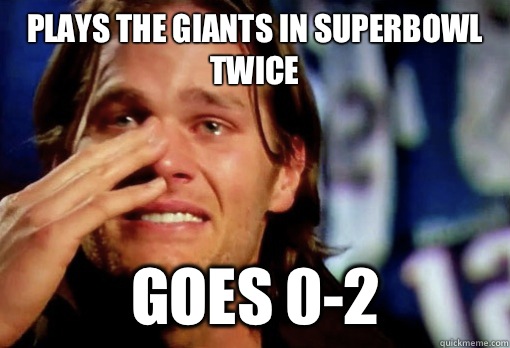 Plays The Giants In Superbowl Twice Goes 0-2  Crying Tom Brady