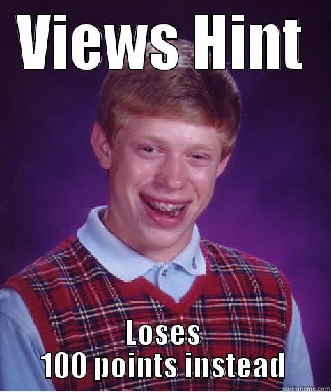 VIEWS HINT LOSES 100 POINTS INSTEAD Bad Luck Brian