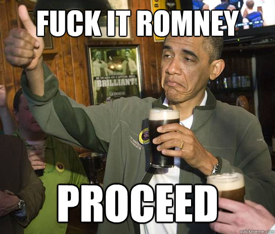 Fuck it romney  proceed  Approving Obama