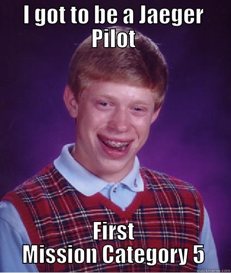 I GOT TO BE A JAEGER PILOT FIRST MISSION CATEGORY 5 Bad Luck Brian
