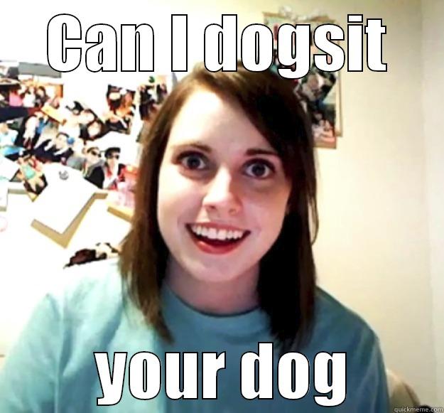 CAN I DOGSIT  YOUR DOG Overly Attached Girlfriend