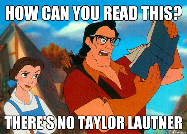 how can you read this? there's no taylor lautner  Hipster Gaston