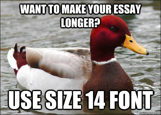 Want to make your essay longer? use size 14 font  Malicious Advice Mallard