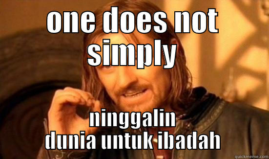 ONE DOES NOT SIMPLY NINGGALIN DUNIA UNTUK IBADAH Boromir