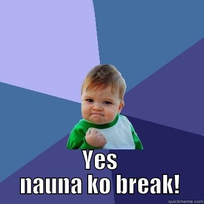  YES NAUNA KO BREAK! Success Kid
