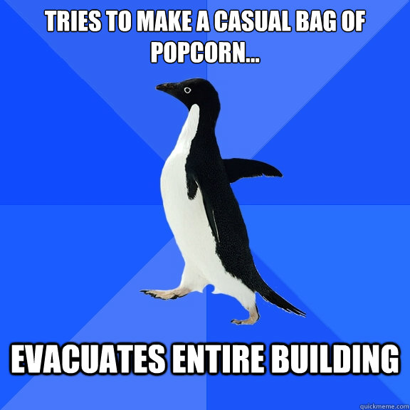 tries to make a casual bag of popcorn... evacuates entire building  Socially Awkward Penguin