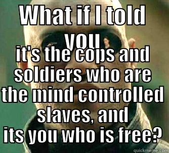 WHAT IF I TOLD YOU IT'S THE COPS AND SOLDIERS WHO ARE THE MIND CONTROLLED SLAVES, AND ITS YOU WHO IS FREE? Matrix Morpheus