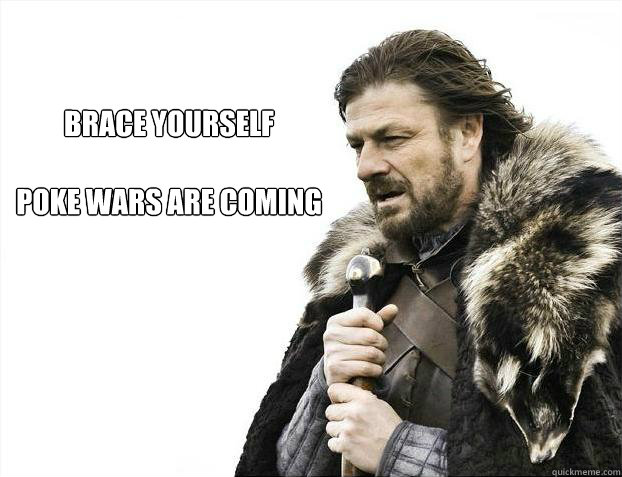 brace yourself

Poke wars are coming  Brace yourself - muslim claims