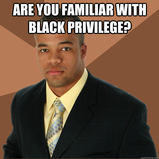 ARE YOU FAMILIAR WITH BLACK PRIVILEGE?   Successful Black Man