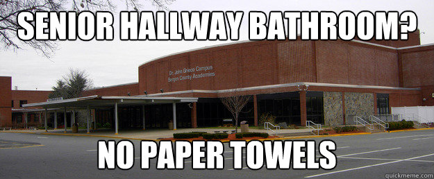 Senior Hallway bathroom? No paper towels - Senior Hallway bathroom? No paper towels  Scumbag BCA