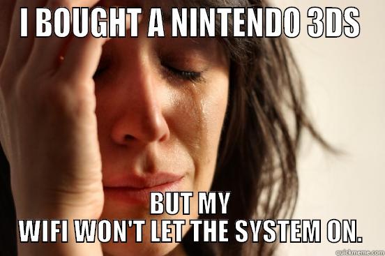 I BOUGHT A NINTENDO 3DS BUT MY WIFI WON'T LET THE SYSTEM ON. First World Problems
