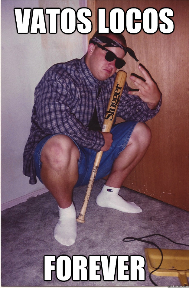 Vatos Locos forever  Fat Vato