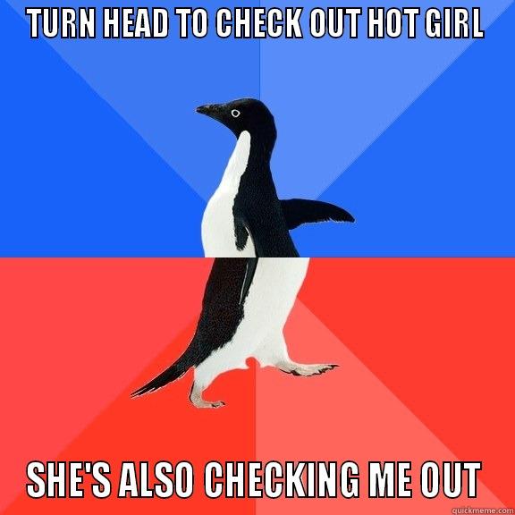 TURN HEAD TO CHECK OUT HOT GIRL SHE'S ALSO CHECKING ME OUT Socially Awkward Awesome Penguin