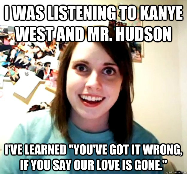 I was listening to Kanye West and Mr. Hudson I've learned 