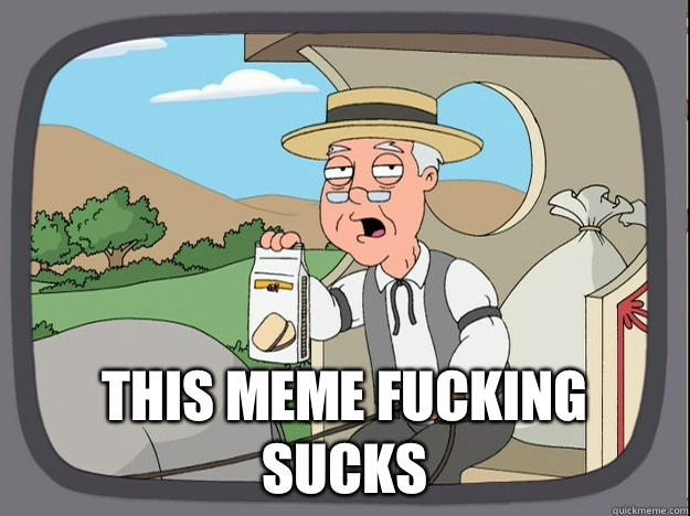  This meme fucking sucks  Pepperidge Farm Remembers