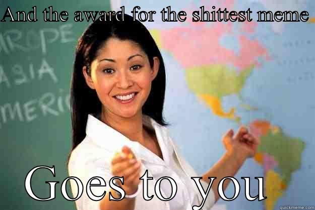 Inyofaceeeeboooo yaaaaa - AND THE AWARD FOR THE SHITTEST MEME  GOES TO YOU  Unhelpful High School Teacher