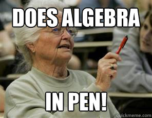 Does algebra in pen!  Senior College Student
