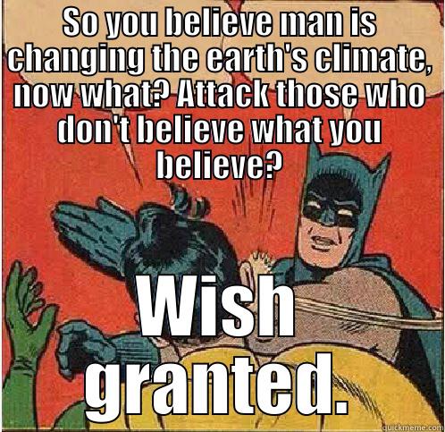 SO YOU BELIEVE MAN IS CHANGING THE EARTH'S CLIMATE, NOW WHAT? ATTACK THOSE WHO DON'T BELIEVE WHAT YOU BELIEVE? WISH GRANTED. Batman Slapping Robin