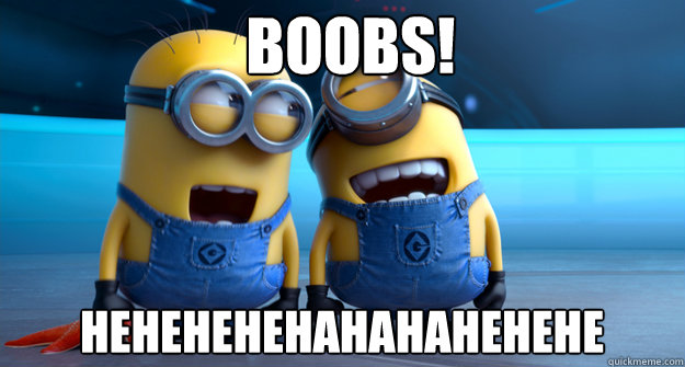 boobs! HEHEHEHEHAHAHAHEHEHE - boobs! HEHEHEHEHAHAHAHEHEHE  minion