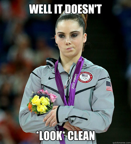 well It doesn't *look* clean  McKayla Not Impressed