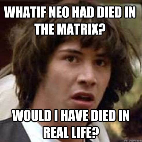 whatIf Neo had died in the matrix? Would I have died in real life?  conspiracy keanu