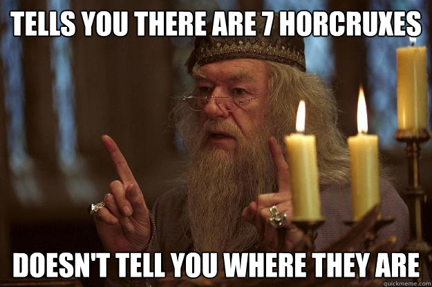 tells you there are 7 horcruxes doesn't tell you where they are - tells you there are 7 horcruxes doesn't tell you where they are  Scumbag Dumbledore