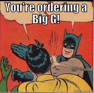 YOU'RE ORDERING A BIG G!  Slappin Batman
