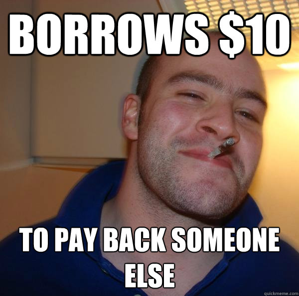 Borrows $10 to pay back someone else - Borrows $10 to pay back someone else  Misc