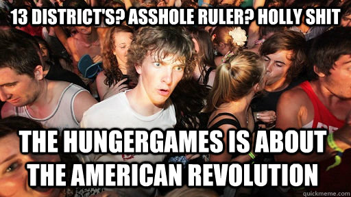 13 district's? asshole ruler? holly shit  the hungergames is about the american revolution  Sudden Clarity Clarence