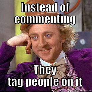 INSTEAD OF COMMENTING THEY TAG PEOPLE ON IT Creepy Wonka