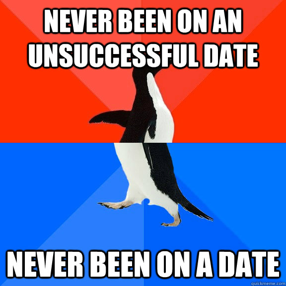 Never been on an unsuccessful date never been on a date  Socially Awesome Awkward Penguin