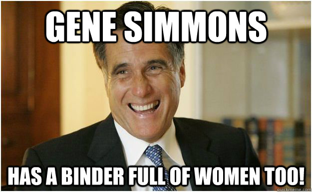 GENE SIMMONS HAS A BINDER FULL OF WOMEN TOO!  Mitt Romney