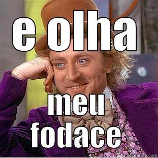 E OLHA MEU FODACE Condescending Wonka