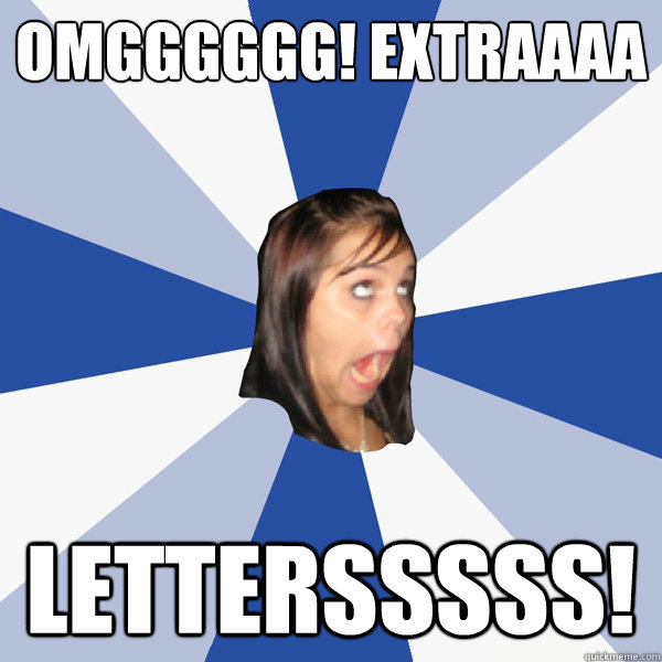 omgggggg! Extraaaa lettersssss!  Annoying Facebook Girl