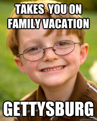 Takes  you on family vacation Gettysburg - Takes  you on family vacation Gettysburg  Disappointing Childhood Friend