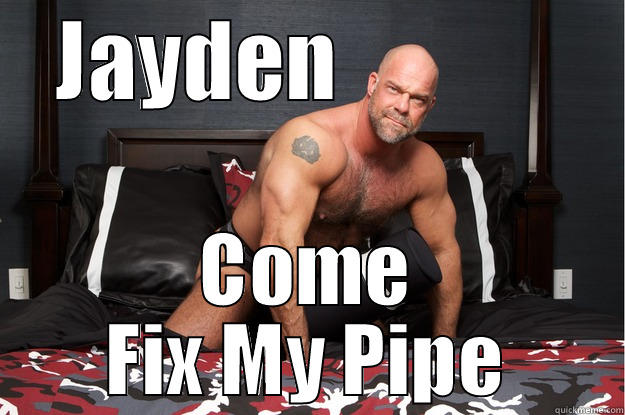 JAYDEN             COME FIX MY PIPE Gorilla Man