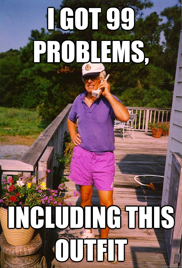 I got 99 Problems, including this outfit  99 Problems Grandpa
