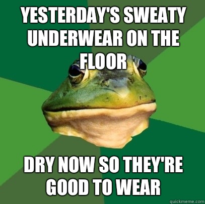 Yesterday's sweaty underwear on the floor Dry now so they're good to wear  Foul Bachelor Frog