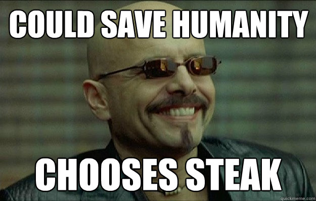 Could save humanity Chooses Steak  