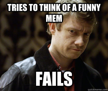 Tries to think of a funny mem FAILS  Defensively Heterosexual John Watson