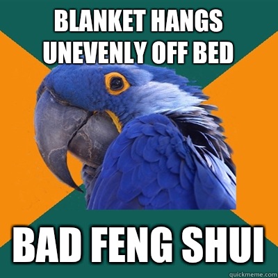 Blanket hangs unevenly off bed Bad feng shui  Paranoid Parrot
