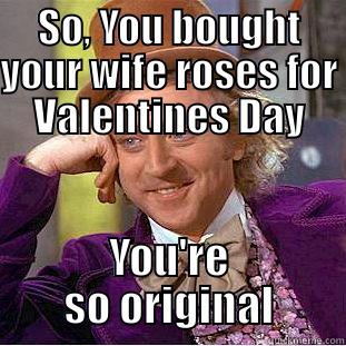 SO, YOU BOUGHT YOUR WIFE ROSES FOR VALENTINES DAY YOU'RE SO ORIGINAL Condescending Wonka
