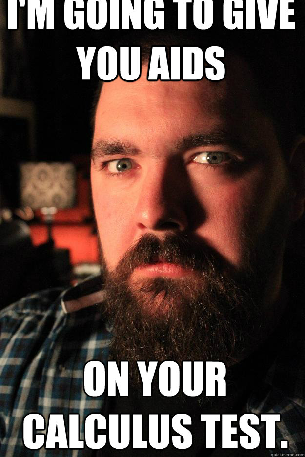 I'm going to Give you AIDS on your calculus test.  Dating Site Murderer