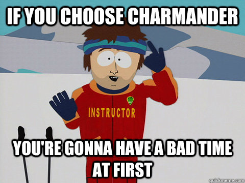 If you choose charmander You're gonna have a bad time at first  south park ski instructor